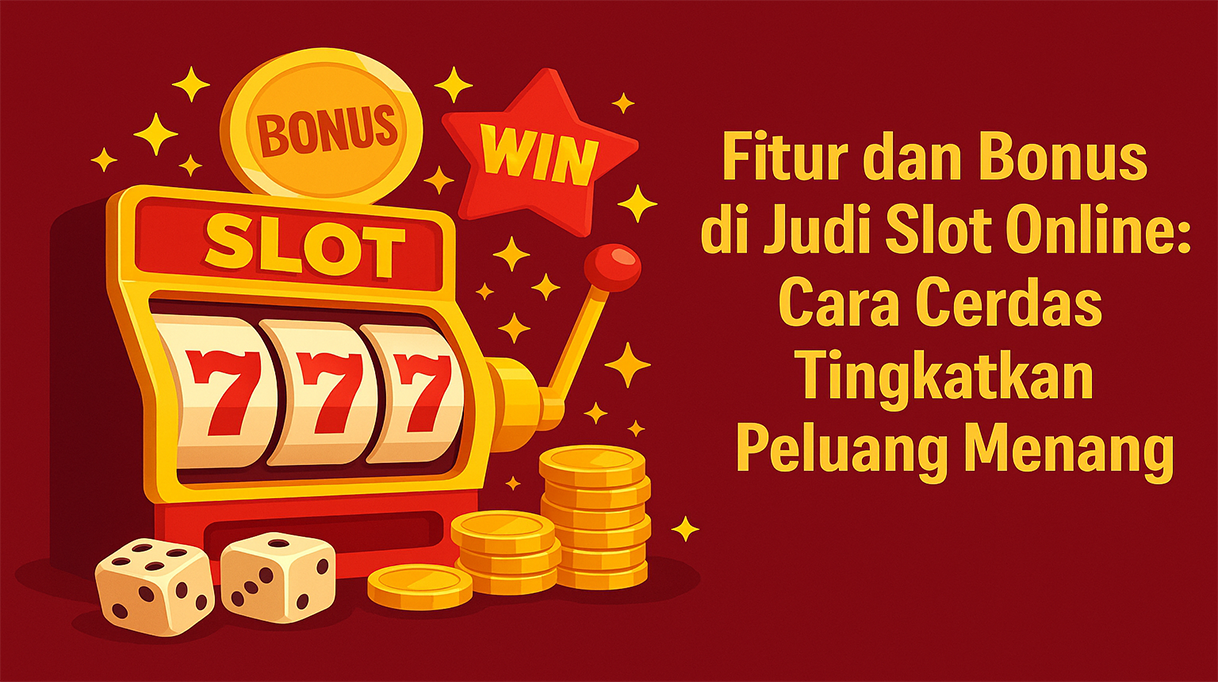 Fitur-dan-Bonus-di-Judi-Slot-Online-Cara-Cerdas-Tingkatkan-Peluang-Menang.